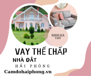 Vay Thế Chấp Nhà Đất Tại Hải Phòng – Cầm Đồ Hải Phòng Uy Tín, Lãi Suất Thấp